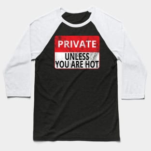 Private: Unless You Are Hot (Distressed Sign) Baseball T-Shirt
